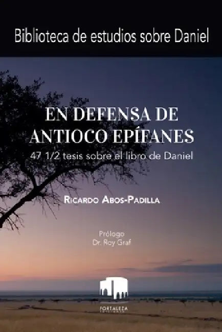 En Defensa De Antíoco Epífanes: 47 1/2 Tesis Sobre El Libro De Daniel by Ricardo Abos-Padilla