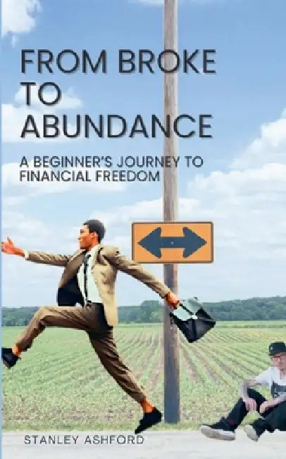 From Broke to Abundance: A beginner's journey to financial freedom by Stanley Ashford