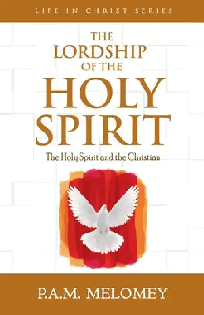 The Lordship Of The Holy Spirit by P. A. M. Melomey