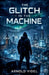 The Glitch in the Machine by Arnold Videl