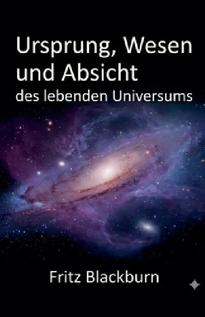 Ursprung, Wesen und Absicht des lebenden Universums by Fritz Blackburn