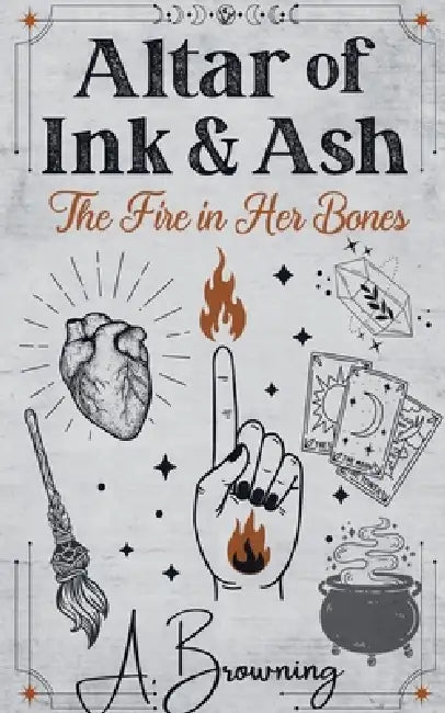 Altar of Ink & Ash: The Fire in Her Bones by A. Browning