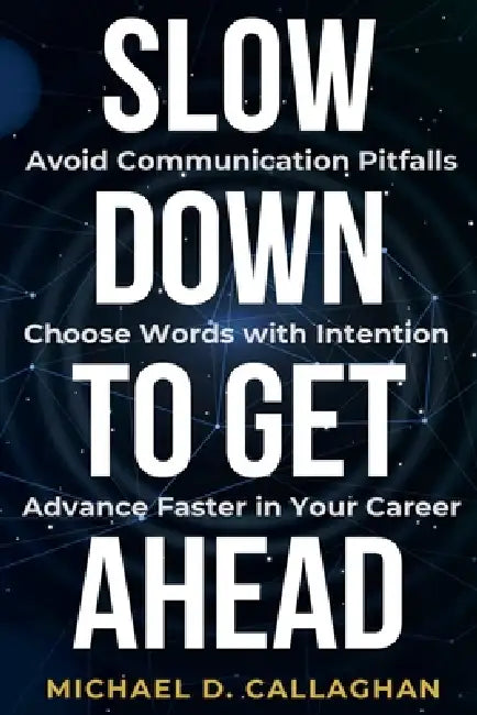 Slow Down to Get Ahead by Michael D. Callaghan