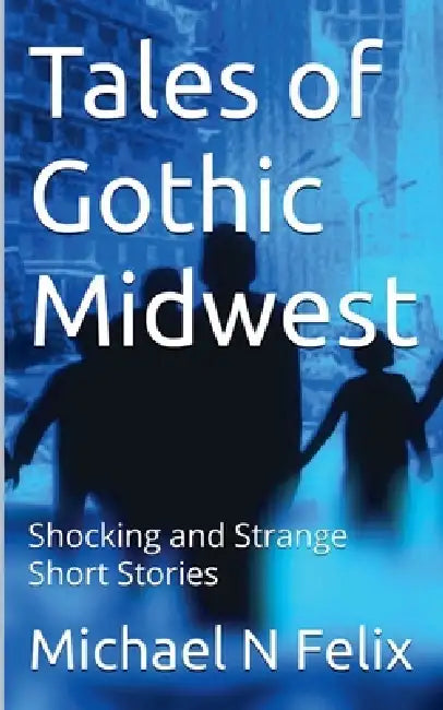 Tales of Gothic Midwest by Michael N. Felix