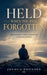 Held When You Feel Forgotten - Discovering the Faithful Hand of God in Seasons of Silence by Joshua Rhoades