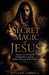 The Secret Magic of Jesus by Declan Farrell