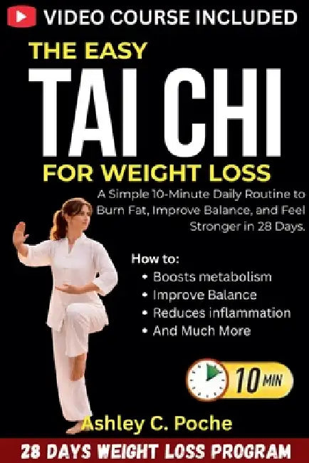 The Easy Tai Chi for Weight Loss: A Simple 10-Minute Daily Routine to Burn Fat, Improve Balance, and Feel Stronger in 28 Days. by Ashley C. Poche