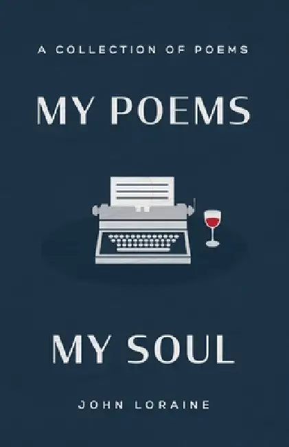 My Poems My Soul by John Loraine
