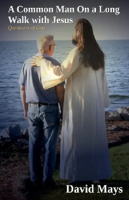 A Common Man On a Long Walk with Jesus - Questions Of God by David Mays