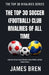 The Top 30 Soccer (Football) Club Rivalries of All Time by James Bren