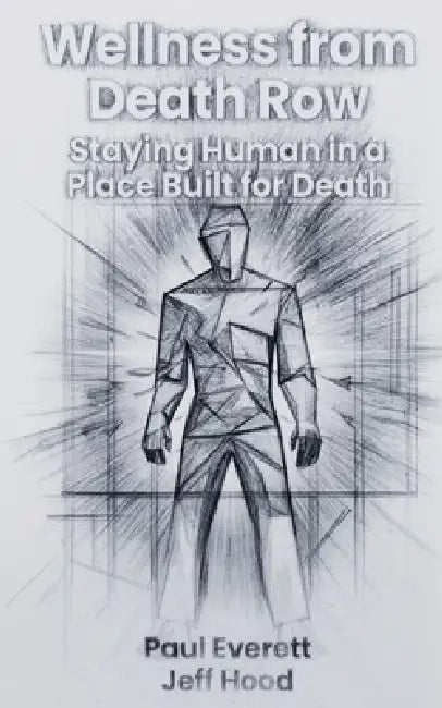 Wellness from Death Row: Staying Human in a Place Built for Death by Paul Everett, Jeff Hood