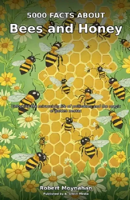 5000 Facts About Bees and Honey by Robert Moynahan