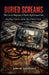 Buried Screams: The Untold Biography of Charles Ng & Leonard Lake - Recordings, Captivity, and the Edge of Human Cruelty by John M. Woodward