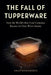 The Fall of Tupperware by Shah Mohammed