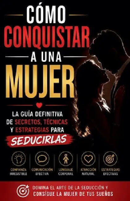 Cómo Conquistar a una Mujer - La Guía Definitiva De Secretos, Técnicas Y Estrategias Para Seducirlas by Namunk