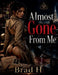 Almost Gone From Me by Brad H