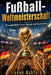 Fußball-Weltmeisterschaft 50 unglaubliche Fakten, Rekorde und Geschichten by Trayan Ashford