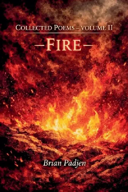 Collected Poems-- Volume II Fire by Brian Padjen