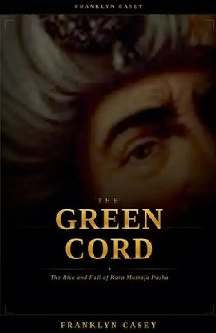 The Green Cord: The Rise and Fall of Kara Mustafa Pasha by Franklyn Casey
