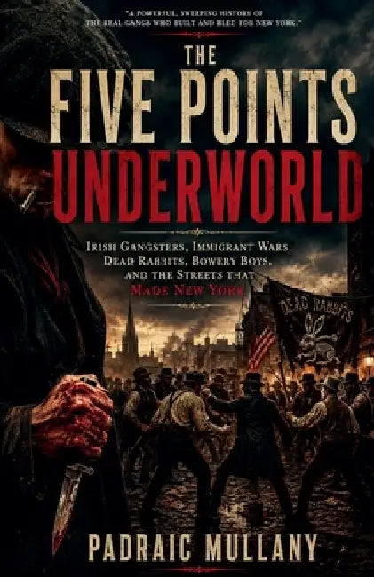 The Five Points Underworld by Padraic Mullany