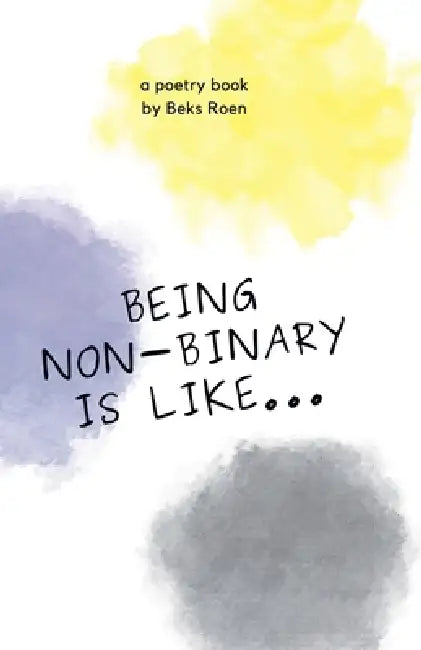 Being Non-Binary Is Like... by Beks Roen