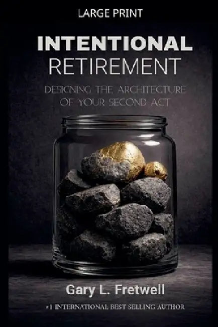Intentional Retirement: Designing the Architecture of Your Second Act by Gary L. Fretwell