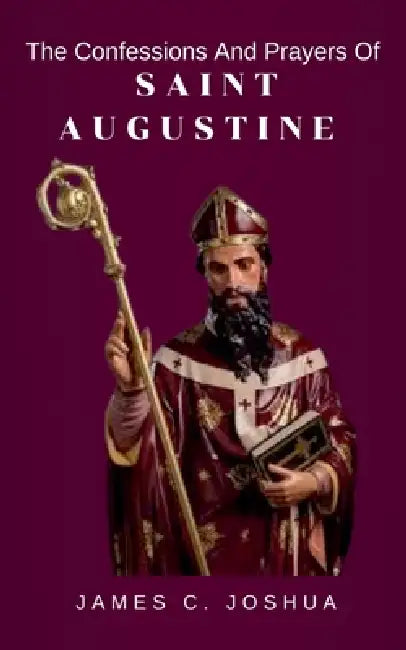 The confessions and prayers of saint Augustine by James C. Joshua