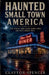 Haunted Small Town America by Clayton Spencer
