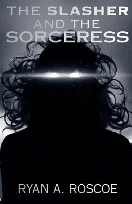 The Slasher and the Sorceress by Ryan A. Roscoe