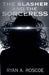 The Slasher and the Sorceress by Ryan A. Roscoe