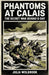 Phantoms at Calais The Secret War Behind D-Day by Julia Wolbrook