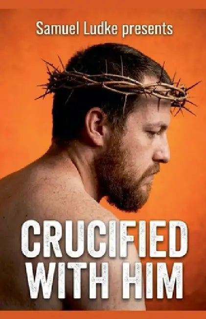 Crucified With Him by Samuel Ludke