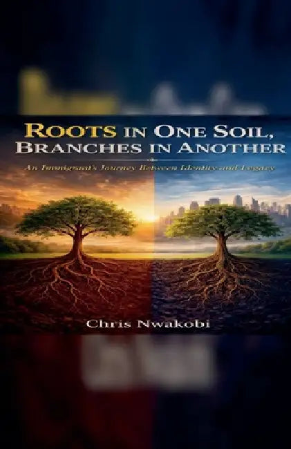 Roots In One Soil, Branches In Another by Chris Nwakobi