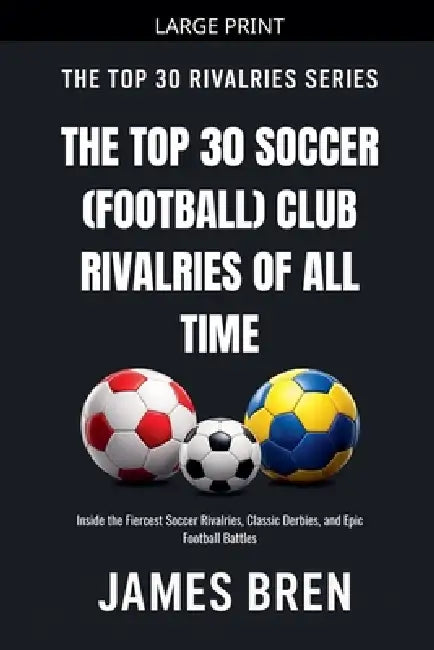 The Top 30 Soccer (Football) Club Rivalries of All Time by James Bren
