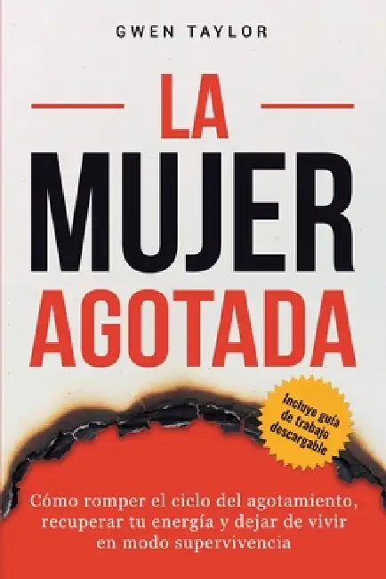 La mujer agotada: Cómo romper el ciclo del agotamiento, recuperar tu energía y dejar de vivir en modo supervivencia by Gwen Taylor