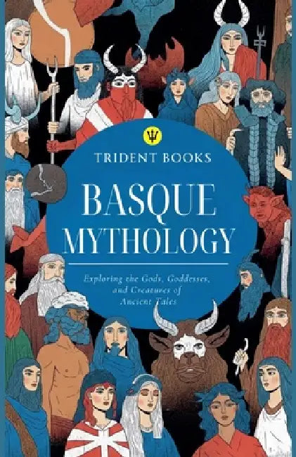 Basque Mythology: Exploring the Gods, Goddesses, and Creatures of Ancient Tales by Trident Books