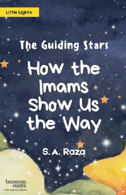 The Guiding Stars: How the Imams show us the way by S. A. Raza