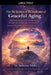 The Science and Wisdom of Graceful Aging: Distilled Lessons from Centenarians Through the Lens of Cognitive Science by Mehmet Yildiz