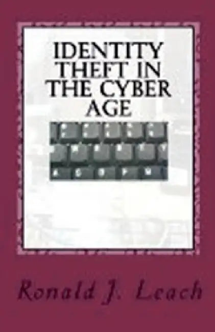Identity Theft in the Cyber Age by Ronald J. Leach