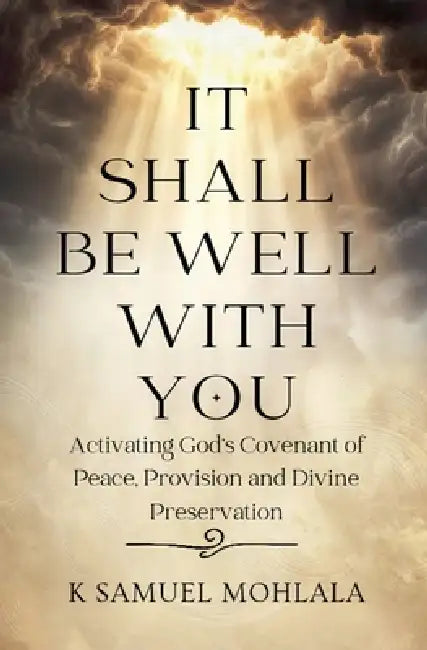 It Shall Be Well With You: Activating God's Covenant of Peace, Provision and Divine Preservation by K. Samuel Mohlala