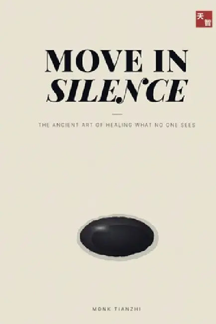 Move in Silence: The Ancient Art of Healing What No One Sees by Monk Tianzhi