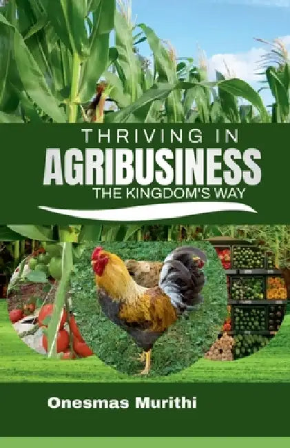 Thriving In Agribusiness, Kingdom's Way by Mwalimu Murithi