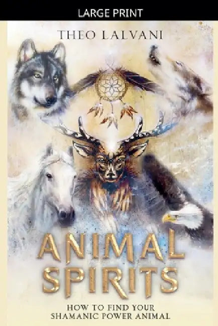 Animal Spirits: How to Find Your Shamanic Power Animal by Theo Lalvani