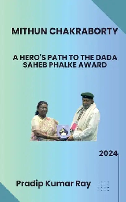 Mithun Chakraborty: A Hero's Path to the Dada Saheb Phalke Award by Pradip Kumar Ray