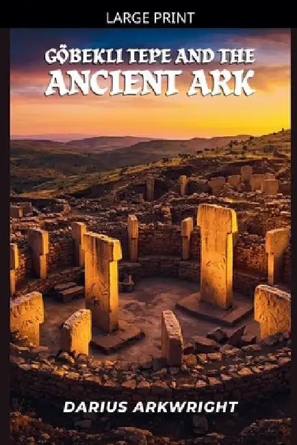 Göbekli Tepe and the Ancient Ark by Darius Arkwright