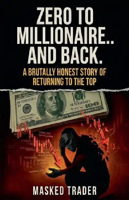 Zero to Millionaire and Back. A brutally honest story of returning to the top by Maskedtrader