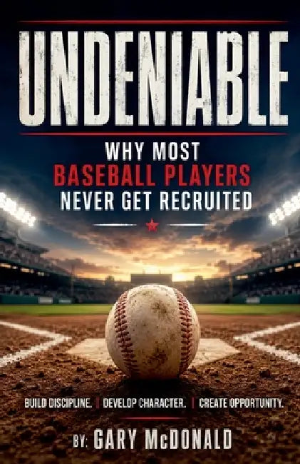 Undeniable Why Most Baseball Players Never Get Recruited by Gary McDonald