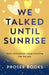 We Talked Until Sunrise by Prosee Books