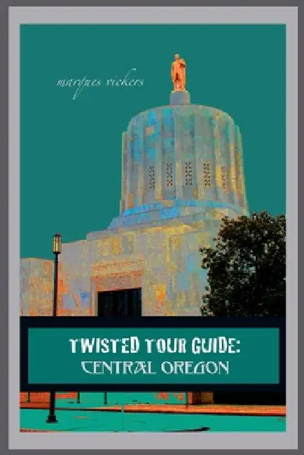 Twisted Tour Guide: Central Oregon by Marques Vickers