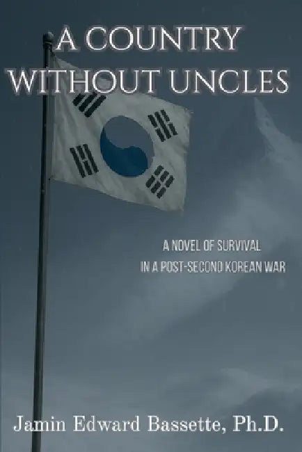 A Country Without Uncles: A Novel of Survival in A Post-Second Korean War by Jamin Bassette